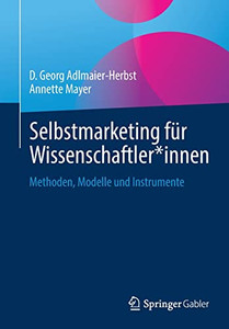Selbstmarketing F?r Wissenschaftler*Innen: Methoden, Modelle Und Instrumente (German Edition) Selbstmarketing F?r Wissenschaftler*Innen: Methoden, Modelle Und Instrumente (German Edition)