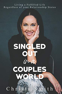 Singled Out In A Couples World: Living A Fulfilled Life Regardless Of Your Relationship Status