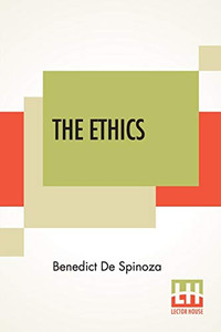 The Ethics: (Ethica Ordine Geometrico Demonstrata) Translated From The Latin By R. H. M. Elwes The Ethics: (Ethica Ordine Geometrico Demonstrata) Translated From The Latin By R. H. M. Elwes