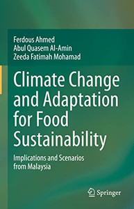 Climate Change And Adaptation For Food Sustainability: Implications And Scenarios From Malaysia Climate Change And Adaptation For Food Sustainability: Implications And Scenarios From Malaysia