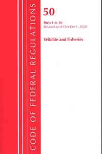 Code Of Federal Regulations, Title 50 Wildlife And Fisheries 1-16, Revised As Of October 1, 2020 Code Of Federal Regulations, Title 50 Wildlife And Fisheries 1-16, Revised As Of October 1, 2020