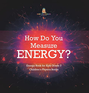 How Do You Measure Energy? | Energy Book For Kids Grade 3 | Children'S Physics Books