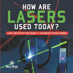 How Are Lasers Used Today? | Light And Optics For Grade 5 | Children'S Physics Books How Are Lasers Used Today? | Light And Optics For Grade 5 | Children'S Physics Books