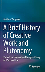 A Brief History Of Creative Work And Plutonomy: Rethinking The Modern Thought-History Of Work And Life A Brief History Of Creative Work And Plutonomy: Rethinking The Modern Thought-History Of Work And Life