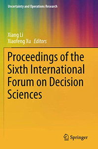 Proceedings Of The Sixth International Forum On Decision Sciences (Uncertainty And Operations Research) Proceedings Of The Sixth International Forum On Decision Sciences (Uncertainty And Operations Research)