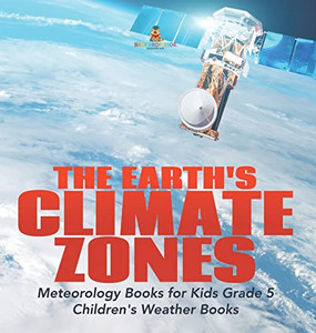 The Earth'S Climate Zones | Meteorology Books For Kids Grade 5 | Children'S Weather Books The Earth'S Climate Zones | Meteorology Books For Kids Grade 5 | Children'S Weather Books