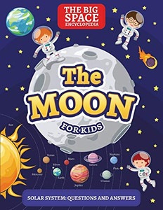 The Moon: The Big Space Encyclopedia For Kids. Solar System: Questions And Answers (Solar System For Kids)