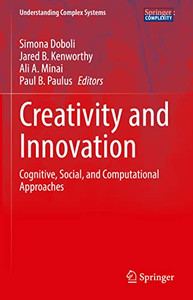 Creativity And Innovation: Cognitive, Social, And Computational Approaches (Understanding Complex Systems)