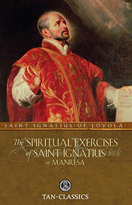 The Spiritual Exercises of St. Ignatius: or Manresa (Tan Classics) The Spiritual Exercises of St. Ignatius: or Manresa (Tan Classics)