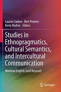 Studies In Ethnopragmatics, Cultural Semantics, And Intercultural Communication: Minimal English (And Beyond) Studies In Ethnopragmatics, Cultural Semantics, And Intercultural Communication: Minimal English (And Beyond)
