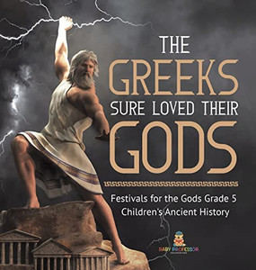 The Greeks Sure Loved Their Gods | Festivals For The Gods Grade 5 | Children'S Ancient History The Greeks Sure Loved Their Gods | Festivals For The Gods Grade 5 | Children'S Ancient History