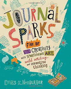 Journal Sparks: Fire Up Your Creativity with Spontaneous Art, Wild Writing, and Inventive Thinking