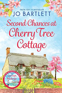 Second Chances At Cherry Tree Cottage: A Feel-Good Read From The Top 10 Bestselling Author Of The Cornish Midwife