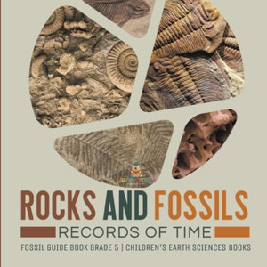 Rocks And Fossils : Records Of Time | Fossil Guide Book Grade 5 | Children'S Earth Sciences Books Rocks And Fossils : Records Of Time | Fossil Guide Book Grade 5 | Children'S Earth Sciences Books