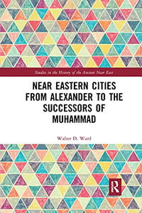 Near Eastern Cities From Alexander To The Successors Of Muhammad (Studies In The History Of The Amcient Near East)