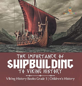 The Importance Of Shipbuilding To Viking History | Viking History Books Grade 3 | Children'S History The Importance Of Shipbuilding To Viking History | Viking History Books Grade 3 | Children'S History