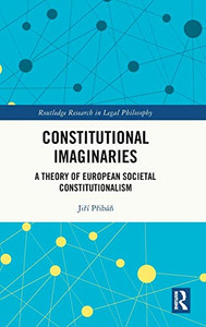 Constitutional Imaginaries: A Theory Of European Societal Constitutionalism (Routledge Research In Legal Philosophy) Constitutional Imaginaries: A Theory Of European Societal Constitutionalism (Routledge Research In Legal Philosophy)