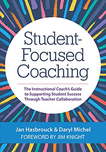 Student-Focused Coaching: The Instructional Coachæs Guide To Supporting Student Success Through Teacher Collaboration Student-Focused Coaching: The Instructional Coachæs Guide To Supporting Student Success Through Teacher Collaboration