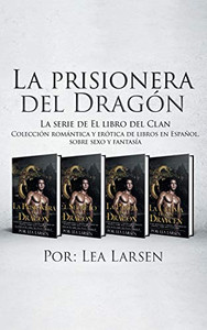 La Prisionera Del Dragón: Colección Romántica Y Erótica De Libros En Español, Sobre Sexo Y Fantasía (Spanish Edition) La Prisionera Del Dragón: Colección Romántica Y Erótica De Libros En Español, Sobre Sexo Y Fantasía (Spanish Edition)