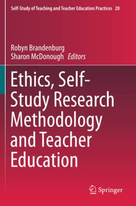 Ethics, Self-Study Research Methodology And Teacher Education (Self-Study Of Teaching And Teacher Education Practices) Ethics, Self-Study Research Methodology And Teacher Education (Self-Study Of Teaching And Teacher Education Practices)