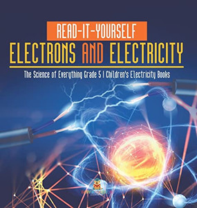 Read-It-Yourself Electrons And Electricity | The Science Of Everything Grade 5 | Children'S Electricity Books Read-It-Yourself Electrons And Electricity | The Science Of Everything Grade 5 | Children'S Electricity Books