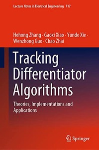 Tracking Differentiator Algorithms: Theories, Implementations And Applications (Lecture Notes In Electrical Engineering, 717) Tracking Differentiator Algorithms: Theories, Implementations And Applications (Lecture Notes In Electrical Engineering, 717)