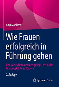 Wie Frauen Erfolgreich In F?hrung Gehen: Und Wie Es Unternehmen Gelingt, Weibliche F?hrungskr?fte Zu F÷Rdern (German Edition) Wie Frauen Erfolgreich In F?hrung Gehen: Und Wie Es Unternehmen Gelingt, Weibliche F?hrungskr?fte Zu F÷Rdern (German Edition)