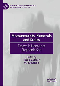 Measurements, Numerals And Scales: Essays In Honour Of Stephanie Solt (Palgrave Studies In Pragmatics, Language And Cognition)