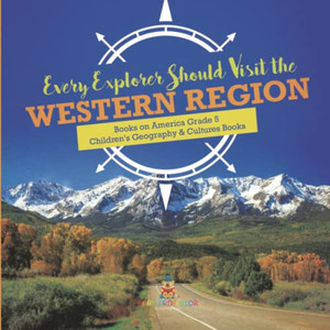 Every Explorer Should Visit The Western Region | Books On America Grade 5 | Children'S Geography & Cultures Books Every Explorer Should Visit The Western Region | Books On America Grade 5 | Children'S Geography & Cultures Books