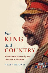 For King And Country: The British Monarchy And The First World War (Studies In The Social And Cultural History Of Modern Warfare)