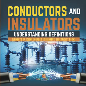 Conductors And Insulators : Understanding Definitions | Elements Of Science Grade 5 | Children'S Electricity Books Conductors And Insulators : Understanding Definitions | Elements Of Science Grade 5 | Children'S Electricity Books