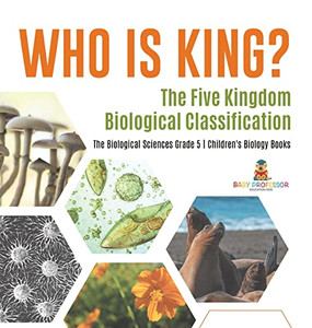 Who Is King? The Five Kingdom Biological Classification | The Biological Sciences Grade 5 | Children'S Biology Books Who Is King? The Five Kingdom Biological Classification | The Biological Sciences Grade 5 | Children'S Biology Books
