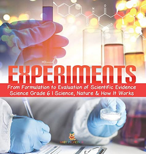 Experiments | From Formulation To Evaluation Of Scientific Evidence | Science Grade 6 | Science, Nature & How It Works