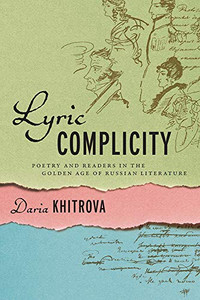 Lyric Complicity: Poetry And Readers In The Golden Age Of Russian Literature (Publications Of The Wisconsin Center For Pushkin Studies) Lyric Complicity: Poetry And Readers In The Golden Age Of Russian Literature (Publications Of The Wisconsin Center For Pushkin Studies)