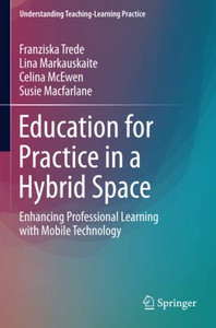 Education For Practice In A Hybrid Space: Enhancing Professional Learning With Mobile Technology (Understanding Teaching-Learning Practice) Education For Practice In A Hybrid Space: Enhancing Professional Learning With Mobile Technology (Understanding Teaching-Learning Practice)