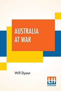 Australia At War: A Winter Record On The Somme And At Ypres During The Campaigns Of 1916 And 1917, With An Introduction By G. K. Chesterton Australia At War: A Winter Record On The Somme And At Ypres During The Campaigns Of 1916 And 1917, With An Introduction By G. K. Chesterton