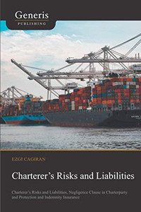 ChartererS Risks And Liabilities: ChartererS Risks And Liabilities, Negligence Clause In Charterparty And Protection And Indemnity Insurance