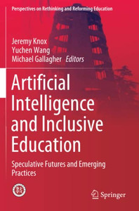 Artificial Intelligence And Inclusive Education: Speculative Futures And Emerging Practices (Perspectives On Rethinking And Reforming Education)