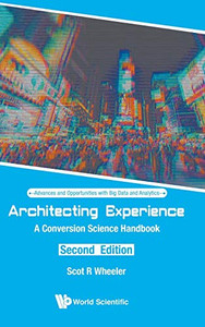 Architecting Experience: A Conversion Science Handbook (Second Edition) (Advances And Opportunities With Big Data And Analytics) Architecting Experience: A Conversion Science Handbook (Second Edition) (Advances And Opportunities With Big Data And Analytics)