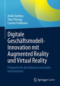 Digitale Gesch?ftsmodell-Innovation Mit Augmented Reality Und Virtual Reality: Erfolgreich F?r Die Industrie Entwickeln Und Umsetzen (German Edition)