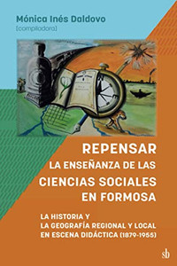 Repensar La Enseñanza De Las Ciencias Sociales En Formosa. La Historia Y La Geografía Regional Y Local En Escena Didáctica: 1879-1955 (Spanish Edition) Repensar La Enseñanza De Las Ciencias Sociales En Formosa. La Historia Y La Geografía Regional Y Local En Escena Didáctica: 1879-1955 (Spanish Edition)