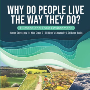 Why Do People Live The Way They Do? Humans And Their Environment | Human Geography For Kids Grade 3 | Children'S Geography & Cultures Books Why Do People Live The Way They Do? Humans And Their Environment | Human Geography For Kids Grade 3 | Children'S Geography & Cultures Books