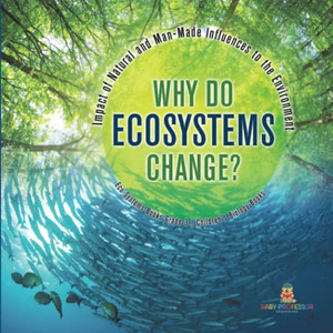 Why Do Ecosystems Change? Impact Of Natural And Man-Made Influences To The Environment | Eco Systems Books Grade 3 | Children'S Biology Books Why Do Ecosystems Change? Impact Of Natural And Man-Made Influences To The Environment | Eco Systems Books Grade 3 | Children'S Biology Books