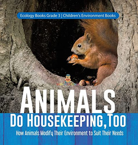 Animals Do Housekeeping, Too | How Animals Modify Their Environment To Suit Their Needs | Ecology Books Grade 3 | Children'S Environment Books Animals Do Housekeeping, Too | How Animals Modify Their Environment To Suit Their Needs | Ecology Books Grade 3 | Children'S Environment Books
