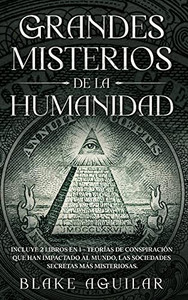 Grandes Misterios De La Humanidad: Incluye 2 Libros En 1 - Teor?as De Conspiraci?N Que Han Impactado Al Mundo, Las Sociedades Secretas Mßs Misteriosas. (Spanish Edition)