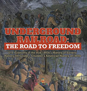 Underground Railroad : The Road To Freedom | U.S. Economy In The Mid-1800S | History Of Slavery | History 5Th Grade | Children'S American History Of 1800S