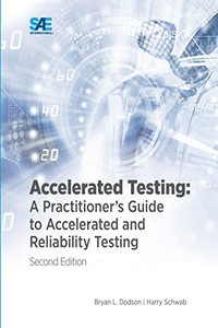 Accelerated Testing: A Practitioner'S Guide To Accelerated And Reliability Testing, 2Nd Edition: A Practitioner'S Guide To Accelerated And Reliability Testing, 2Nd Edition