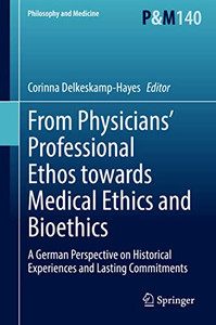 From Physiciansæ Professional Ethos Towards Medical Ethics And Bioethics: A German Perspective On Historical Experiences And Lasting Commitments (Philosophy And Medicine, 140) From Physiciansæ Professional Ethos Towards Medical Ethics And Bioethics: A German Perspective On Historical Experiences And Lasting Commitments (Philosophy And Medicine, 140)