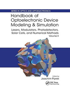 Handbook Of Optoelectronic Device Modeling And Simulation: Lasers, Modulators, Photodetectors, Solar Cells, And Numerical Methods, Vol. 2 (Series In Optics And Optoelectronics)