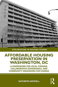 Affordable Housing Preservation In Washington, Dc: A Framework For Local Funding, Collaborative Governance And Community Organizing For Change (Explorations In Housing Studies) Affordable Housing Preservation In Washington, Dc: A Framework For Local Funding, Collaborative Governance And Community Organizing For Change (Explorations In Housing Studies)